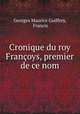 Cronique du roy Francoys, premier de ce nom, Georges Maurice Guiffrey, Francis 