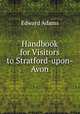 Handbook for Visitors to Stratford-upon-Avon, Edward Adams 