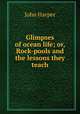 Glimpses of ocean life; or, Rock-pools and the lessons they teach, John Harper 