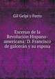 Escenas de la Revolucion Hispano-americana: D. Francisco de galceran y su esposa, Gil Gelpi y Ferro 