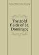 The gold fields of St. Domingo;, Courtney, Wilshire S. [from old catalog] 
