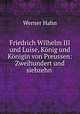 Friedrich Wilhelm III und Luise. Knig und Knigin von Preussen, Werner Hahn 