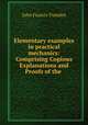 Elementary examples in practical mechanics: Comprising Copious Explanations and Proofs of the ., John Francis Twisden 