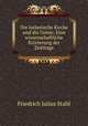 Die lutherische Kirche und die Union: Eine wissenschaftliche Erorterung der Zeitfrage, Friedrich Julius Stahl 