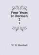 Four Years in Burmah. 2, W. H. Marshall 