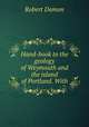 Hand-book to the geology of Weymouth and the island of Portland. With, Robert Damon 