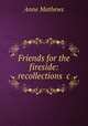 Friends for the fireside: recollections &c, Anne Mathews 