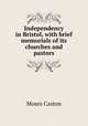 Independency in Bristol, with brief memorials of its churches and pastors, Moses Caston 