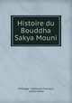Histoire du Bouddha Sakya Mouni, Phillippe Edouard Foucaux 