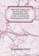 The First Adam and the Second: The Elohim Revealed in the Creation and Redemption of Man ., Samuel John Baird 