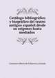Catalogo bibliografico y biografico del teatro antiguo espanol desde su origenes hasta mediados ., Cayetano Alberto de la Barrera y Leirado 