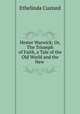 Hester Warwick; Or, The Triumph of Faith, a Tale of the Old World and the New ., Ethelinda Custard 