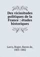 Des vicissitudes politiques de la France : e?tudes historiques, Larcy, Roger, Baron de, 1805-1882 