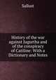 History of the war against Jugurtha and of the conspiracy of Catiline: With a Dictionary and Notes, Sallust 