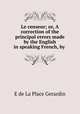 Le censeur; or, A correction of the principal errors made by the English in speaking French, by ., E. de La Place Gerardin 