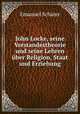John Locke, seine Verstandestheorie und seine Lehren uber Religion, Staat und Erziehung, Emanuel Scharer 