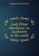 Lady Elinor Mordaunt; or, Sunbeams in the castle, Margaret Maria Gordon 