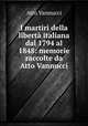 I martiri della liberta italiana dal 1794 al 1848: memorie raccolte da Atto Vannucci, Atto Vannucci 