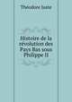 Histoire de la revolution des Pays Bas sous Philippe II, Theodore Juste 