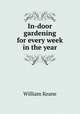 In-door gardening for every week in the year, William Keane 