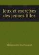 Jeux et exercises des jeunes filles, Marguerite Du Parquet 