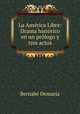 La America Libre: Drama historico en un prologo y tres actos, Bernabe Demaria 