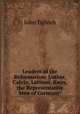 Leaders of the Reformation: Luther, Calvin, Latimer, Knox, the Representative Men of Germany ., John Tulloch 
