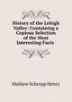 History of the Lehigh Valley: Containing a Copious Selection of the Most Interesting Facts ., Mathew Schropp Henry 