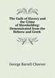 The Guilt of Slavery and the Crime of Slaveholding: Demonstrated from the Hebrew and Greek ., Cheever, George Barrell 