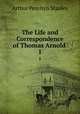 The Life and Correspondence of Thomas Arnold .. 1, Arthur Penrhyn Stanley 