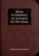 Hints to thinkers; or, Lectures for the times, William Edward Baxter 