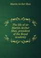 The life of sir Martin Archer Shee, president of the Royal academy, Martin Archer Shee 