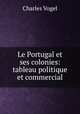 Le Portugal et ses colonies: tableau politique et commercial, Charles Vogel 