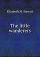 The little wanderers, Elizabeth M. Stewart 