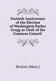 Fortieth Anniversary of the Election of Washington Parker Gregg as Clerk of the Common Council ., Boston (Mass.) 