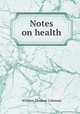 Notes on health, William Thomas Coleman 