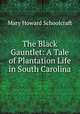The Black Gauntlet: A Tale of Plantation Life in South Carolina, Mary Howard Schoolcraft 