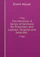 The Homilist: A Series of Sermons for Preachers and Laymen. Original and Selected. ., Erwin House 