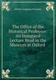 The Office of the Historical Professor: An Inaugural Lecture Read in the Museum at Oxford ., Edward Augustus Freeman 