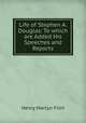 Life of Stephen A. Douglas: To which are Added His Speeches and Reports, Henry Martyn Flint 