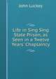 Life in Sing Sing State Prison, as Seen in a Twelve Years