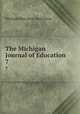 The Michigan Journal of Education. 7, Michigan Education Association 
