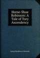 Horse-Shoe Robinson: A Tale of Tory Ascendency, J[ohn] P[endleton ] Kennedy 