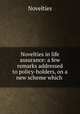 Novelties in life assurance: a few remarks addressed to policy-holders, on a new scheme which ., Novelties 