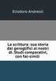 La scrittura: sua storia dai geroglifici ai nostri di. Studi comparativi, con fac-simili ., Eliodoro Andreoli 