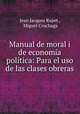Manual de moral i de economia politica: Para el uso de las clases obreras, Jean Jacques Rapet , Miguel Cruchaga 