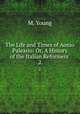 The Life and Times of Aonio Paleario: Or, A History of the Italian Reformers .. 2, M. Young 