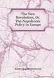 The New Revolution, Or, The Napoleonic Policy in Europe, Robert Hogarth Patterson 