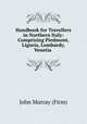 Handbook for Travellers in Northern Italy: Comprising Piedmont, Liguria, Lombardy, Venetia ., John Murray (Firm) 