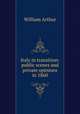 Italy in transition: public scenes and private opinions in 1860, William Arthur 